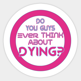 Do You Guys Ever Think About dying? Barbie quote Sticker